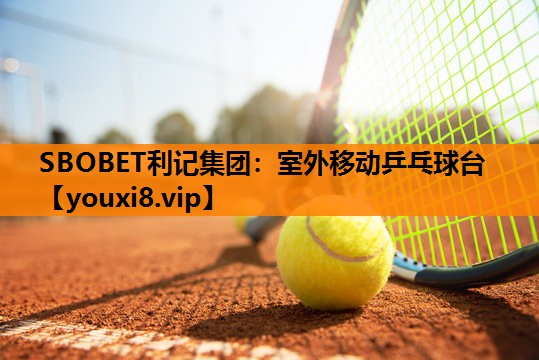 SBOBET利记集团：室外移动乒乓球台