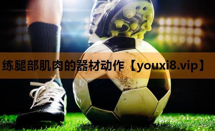 练腿部肌肉的器材动作