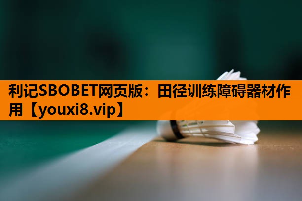 利记SBOBET网页版：田径训练障碍器材作用