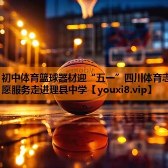 初中体育篮球器材迎“五一”四川体育志愿服务走进理县中学