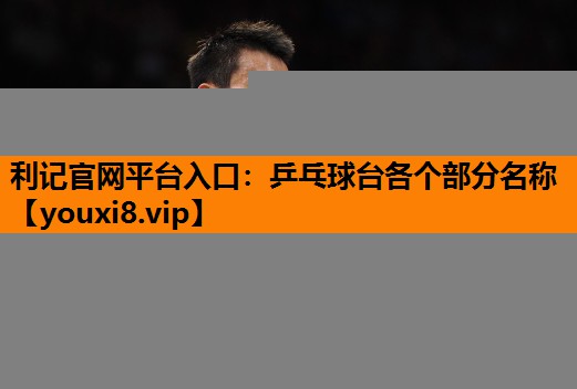 利记官网平台入口：乒乓球台各个部分名称
