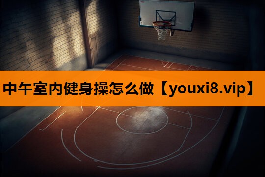 中午室内健身操怎么做