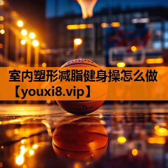 室内塑形减脂健身操怎么做