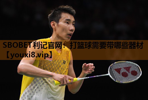 SBOBET利记官网：打篮球需要带哪些器材