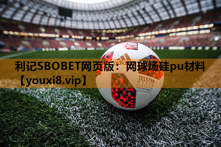 利记SBOBET网页版：网球场硅pu材料