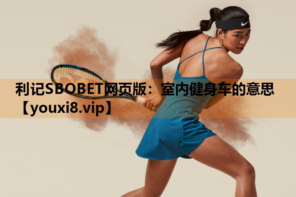 利记SBOBET网页版：室内健身车的意思