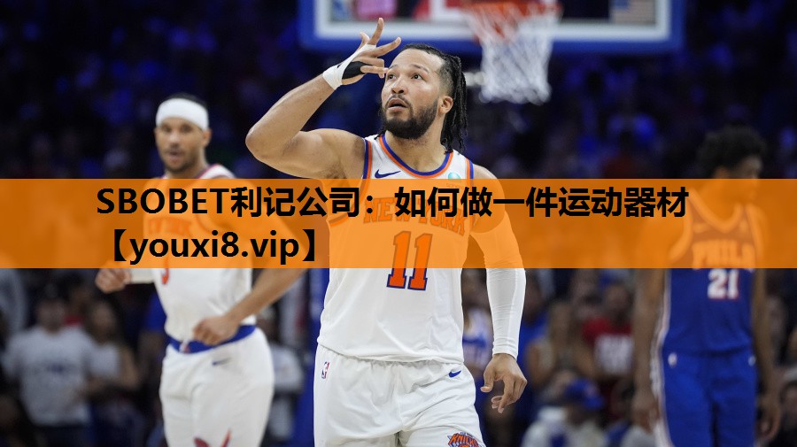 SBOBET利记公司：如何做一件运动器材