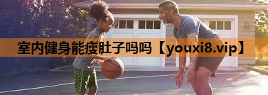 室内健身能瘦肚子吗吗