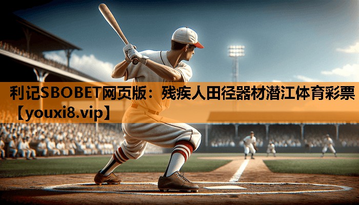 利记SBOBET网页版：残疾人田径器材潜江体育彩票