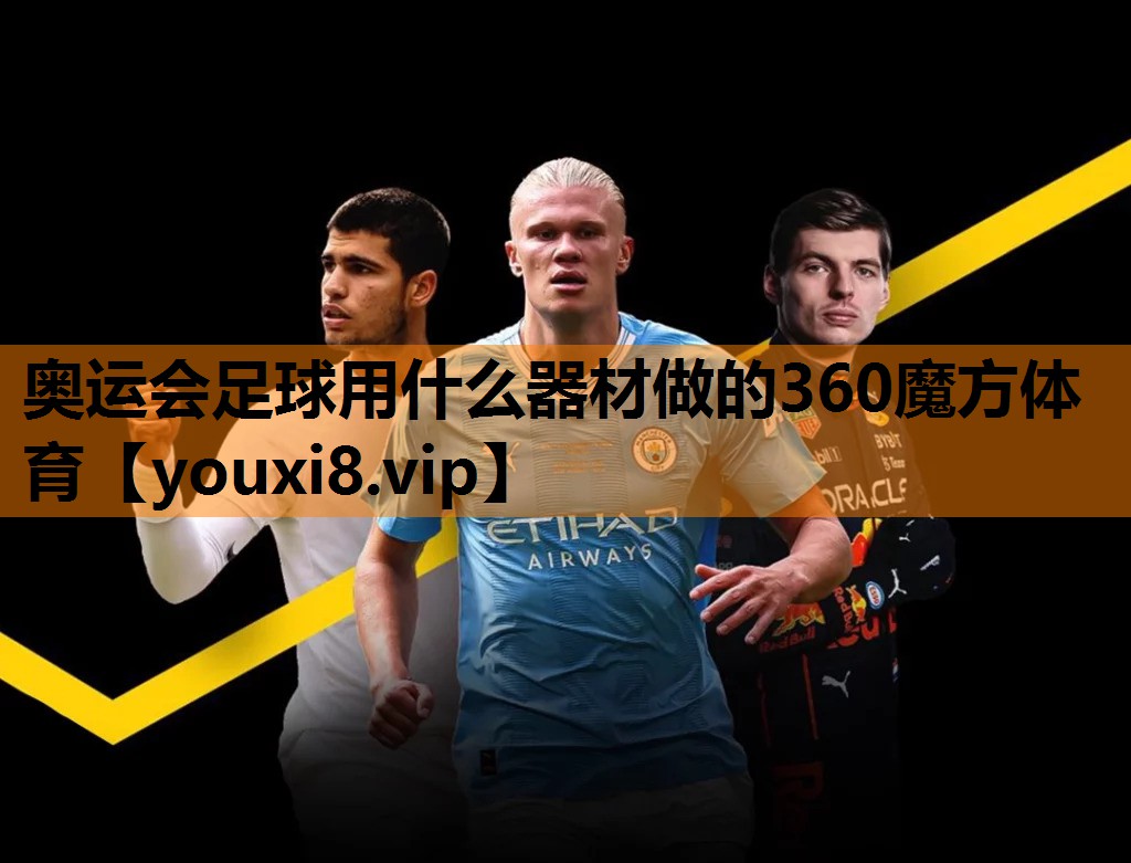 奥运会足球用什么器材做的360魔方体育