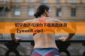 初学者乒乓球台下载赛酷体育