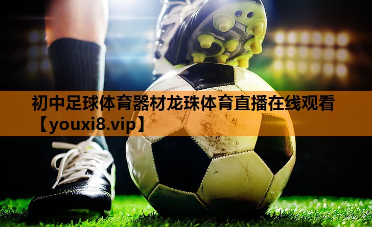 初中足球体育器材龙珠体育直播在线观看