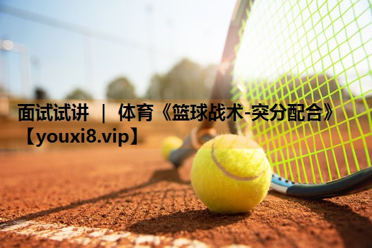 面试试讲 ｜ 体育《篮球战术-突分配合》