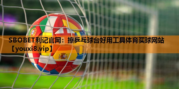 SBOBET利记官网：擦乒乓球台好用工具体育买球网站