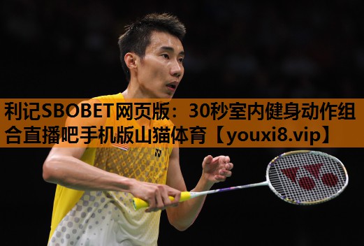 利记SBOBET网页版：30秒室内健身动作组合直播吧手机版山猫体育