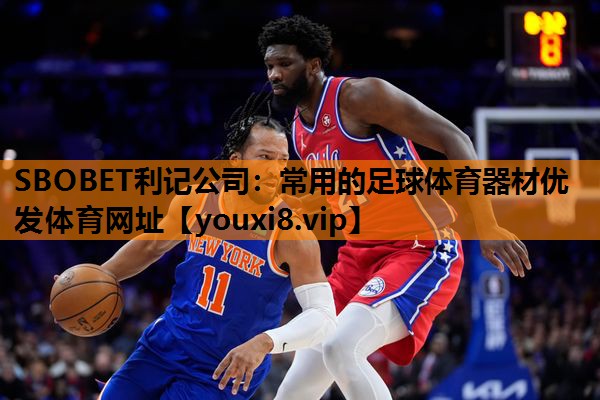 SBOBET利记公司：常用的足球体育器材优发体育网址
