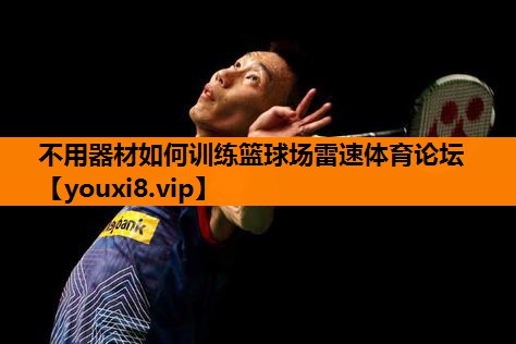 不用器材如何训练篮球场雷速体育论坛