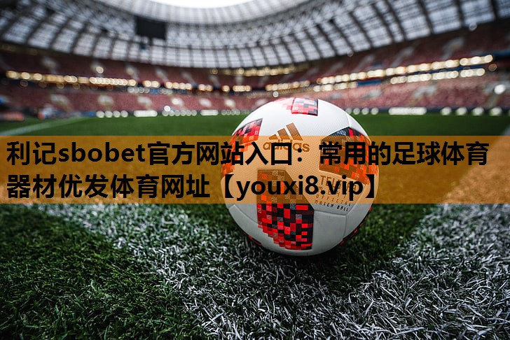 利记sbobet官方网站入口：常用的足球体育器材优发体育网址