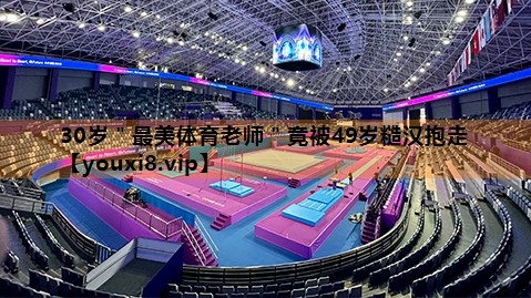 30岁＂最美体育老师＂竟被49岁糙汉抱走