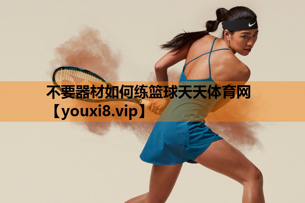 不要器材如何练篮球天天体育网