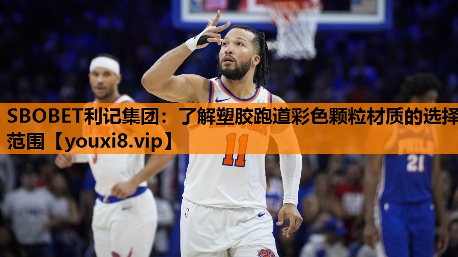 SBOBET利记集团：了解塑胶跑道彩色颗粒材质的选择范围