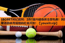 SBOBET利记官网：2合1室内健身房全部免费！固原隆德县体育场馆向社会开放！