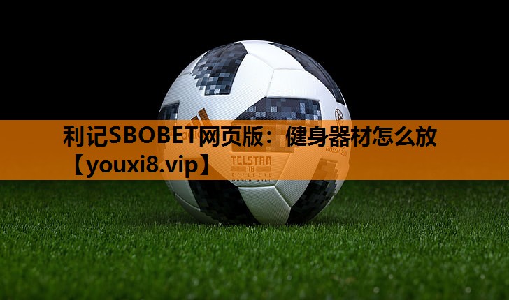 利记SBOBET网页版：健身器材怎么放