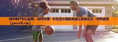 别样风情!彩色透水塑胶跑道让你跑出不一样的感觉 别样风情!彩色透水塑胶跑道让你跑出不一样的感觉