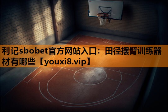 田径摆臂训练器材有哪些 田径摆臂训练器材有哪些