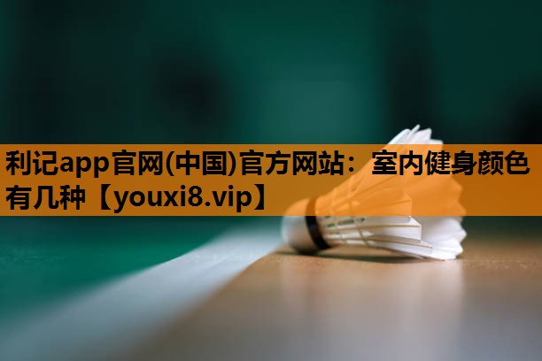 室内健身颜色有几种 室内健身颜色有几种