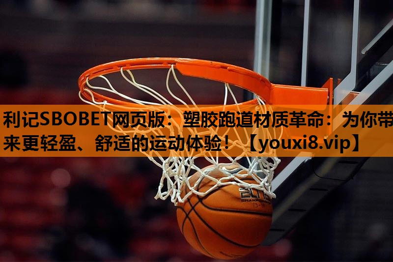 塑胶跑道材质革命:为你带来更轻盈、舒适的运动体验! 塑胶跑道材质革命:为你带来更轻盈、舒适的运动体验!