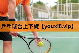 乒乓球台上下旋 乒乓球台上下旋