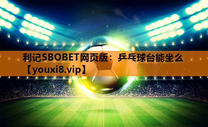 乒乓球台能坐么 乒乓球台能坐么