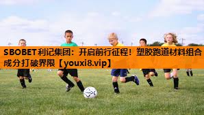 开启前行征程!塑胶跑道材料组合成分打破界限 开启前行征程!塑胶跑道材料组合成分打破界限