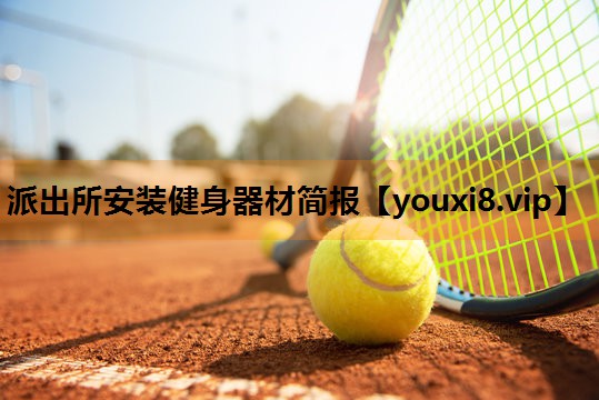 派出所安装健身器材简报 派出所安装健身器材简报