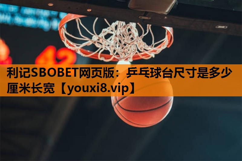 乒乓球台尺寸是多少厘米长宽 乒乓球台尺寸是多少厘米长宽