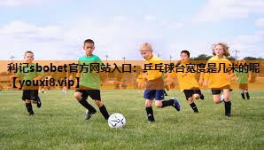 乒乓球台宽度是几米的呢 乒乓球台宽度是几米的呢