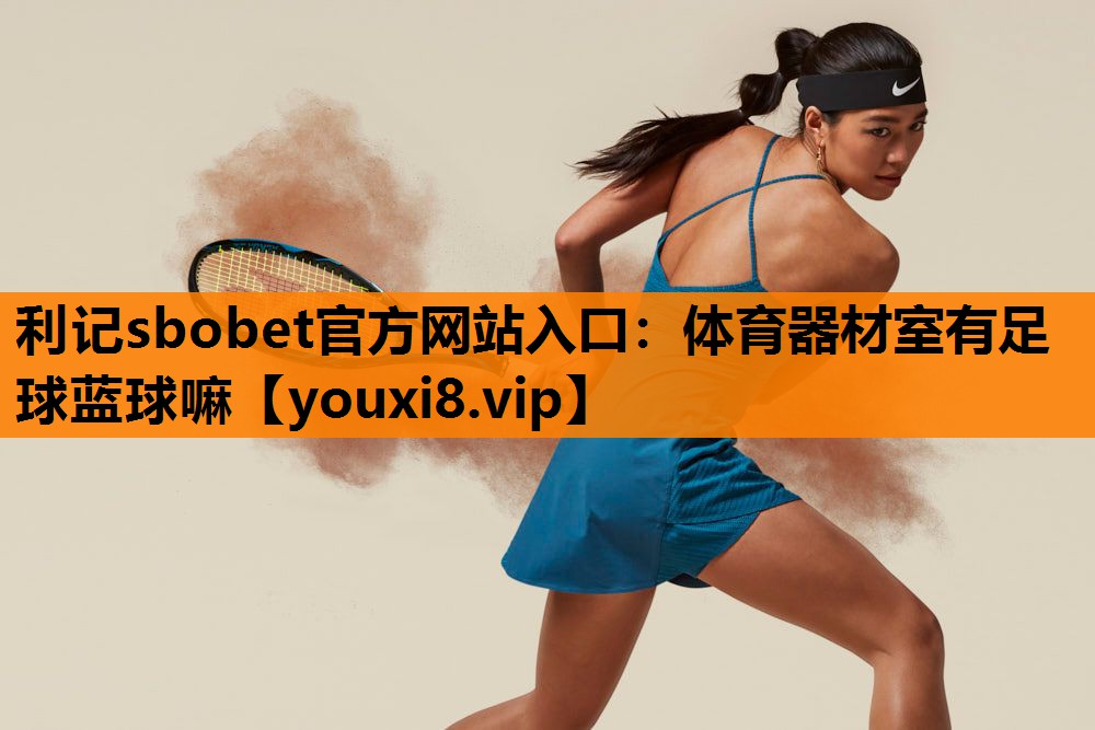 体育器材室有足球蓝球嘛 体育器材室有足球蓝球嘛